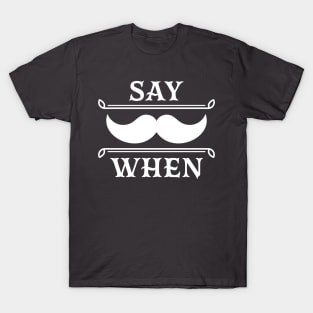 Say when. T-Shirt